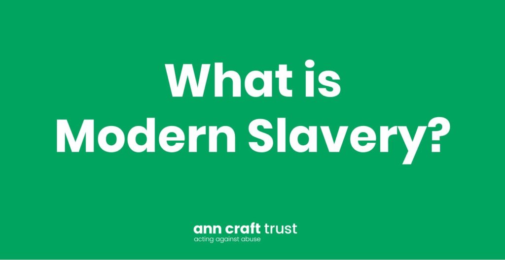 What is Modern Slavery? Ann Craft Trust